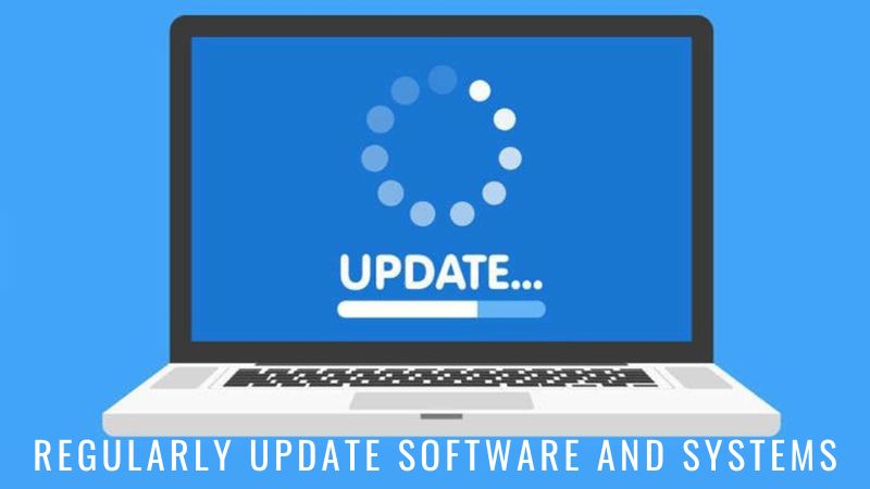 Regularly Update Software and Systems